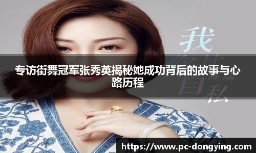 专访街舞冠军张秀英揭秘她成功背后的故事与心路历程